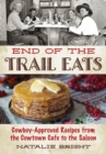 Image for End of the Trail Eats : Cowboy-Approved Recipes from the Cowtown Cafe to the Saloon