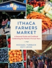 Image for Ithaca Farmers Market  : a seasonal guide and cookbook celebrating the market&#39;s first 50 years