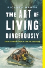 Image for The art of living dangerously: true stories from a life on the edge