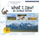 Image for What I Saw in Grand Teton: A Kid&#39;s Guide to the National Park