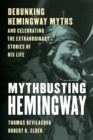 Image for Mythbusting Hemingway: Debunking Hemingway Myths and Celebrating the Extraordinary Stories of His Life