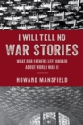 Image for I will tell no war stories  : what our fathers left unsaid about World War II
