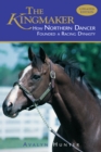 Image for The Kingmaker: How Northern Dancer Founded a Racing Dynasty