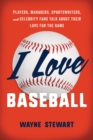 Image for I Love Baseball : Players, Managers, Sportswriters, and Celebrity Fans Talk about Their Love for the Game