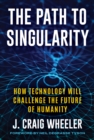 Image for The Path to Singularity : How Technology Will Challenge the Future of Humanity