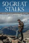 Image for 50 Great Stalks: Hunting the World&#39;s Greatest Game Up Close