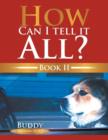 Image for How Can I Tell It All? Book II
