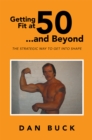 Image for Getting Fit at 50 ...and Beyond: The Strategic Way to Get Into Shape