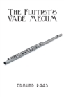 Image for The flutist&#39;s vade mecum: with essential information on tone production and technique, Part I, and stylistic interpretation, Part II