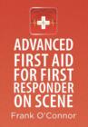 Image for Advanced first aid for first responder on scene  : the essential manual that not only shows you what to do but also explains the reasons why you do it