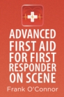 Image for Advanced first aid for first responder on scene: the essential manual that not only shows you what to do but also explains the reasons why you do it