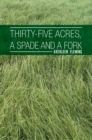 Image for Thirty-Five Acres, a Spade and a Fork