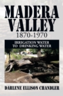 Image for Madera Valley 1870-1970: Irrigation Water to  Drinking Water