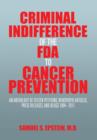 Image for Criminal Indifference of the FDA to Cancer Prevention : An Anthology of Citizen Petitions, Newspaper Articles, Press Releases, and Blogs 1994-2011
