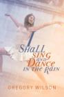 Image for I Shall Sing and Dance in the Rain