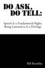 Image for Do Ask Do Tell: Speech Is a Fundamental Right; Being Listened to Is a Privilege: Speech Is a Fundamental Right; Being Listened to Is a Privilege