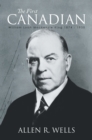 Image for First Canadian: William Lyon Mackenzie King 1874 - 1950