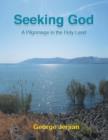 Image for Seeking God : A Pilgrimage in the Holy Land