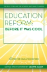 Image for Education Reform: Before It Was Cool: The Real Story and Pioneers Who Made It Happen.