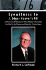 Image for Eyewitness to J. Edgar Hoover&#39;s Fbi: A Memoir of What and Who Made It Possible for Me to Be There and Stay for Thirty Years