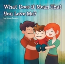 Image for What Does It Mean That You Love Me?