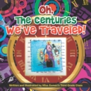 Image for Oh, the Centuries We&#39;ve Traveled!: Written and Illustrated By Miss Gomez&#39;s Third Grade Class