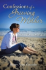 Image for Confessions of a Grieving Mother: A Mother&#39;s Journey Through the Death of a Child