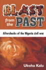 Image for Blast from the past: aftershocks of the Nigeria Civil War