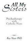 Image for All My Sisters: Psychotherapy With Catholic Nuns