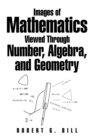 Image for Images of Mathematics Viewed Through Number,  Algebra, and Geometry