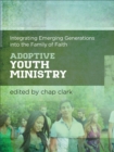 Image for Adoptive Youth Ministry (Youth, Family, and Culture): Integrating Emerging Generations into the Family of Faith