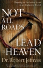 Image for Not All Roads Lead to Heaven: Sharing an Exclusive Jesus in an Inclusive World