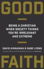 Image for Good Faith: Being a Christian When Society Thinks You&#39;re Irrelevant and Extreme