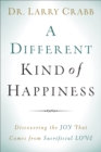 Image for A different kind of happiness: discovering the joy that comes from sacrificial love