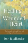 Image for Healing the Wounded Heart: The Heartache of Sexual Abuse and the Hope of Transformation