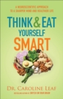 Image for Think and eat yourself smart: a neuroscientific approach to a sharper mind and healthier life