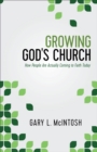 Image for Growing God&#39;s Church: How People Are Actually Coming to Faith Today
