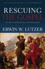 Image for Rescuing the Gospel: the story and significance of the Reformation