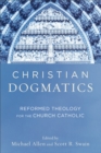 Image for Christian dogmatics: reformed theology for the church Catholic