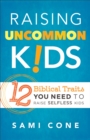 Image for Raising Uncommon Kids: 12 Biblical Traits You Need to Raise Selfless Kids