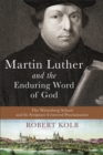 Image for Martin Luther and the enduring Word of God: the Wittenberg School and its Scripture- centered proclamation