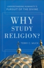 Image for Why study religion?: understanding humanity&#39;s pursuit of the divine