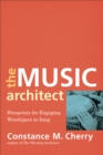 Image for The music architect: blueprints for engaging worshipers in song