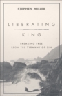 Image for Liberating king: breaking free from the tyranny of sin