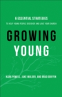 Image for Growing young: six essential strategies to help young people discover and love your church