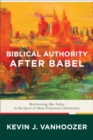 Image for Biblical Authority after Babel: Retrieving the Solas in the Spirit of Mere Protestant Christianity