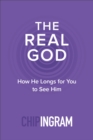 Image for The real God: how He longs for you to see Him