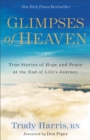 Image for Glimpses of Heaven: True Stories of Hope and Peace at the End of Life&#39;s Journey