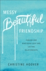 Image for Messy beautiful friendship: finding and nurturing deep and lasting relationships