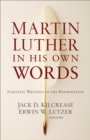Image for Martin Luther in his own words: essential writings of the Reformation